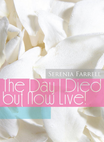 The Day I Died But Now Live by Serenia Farrell